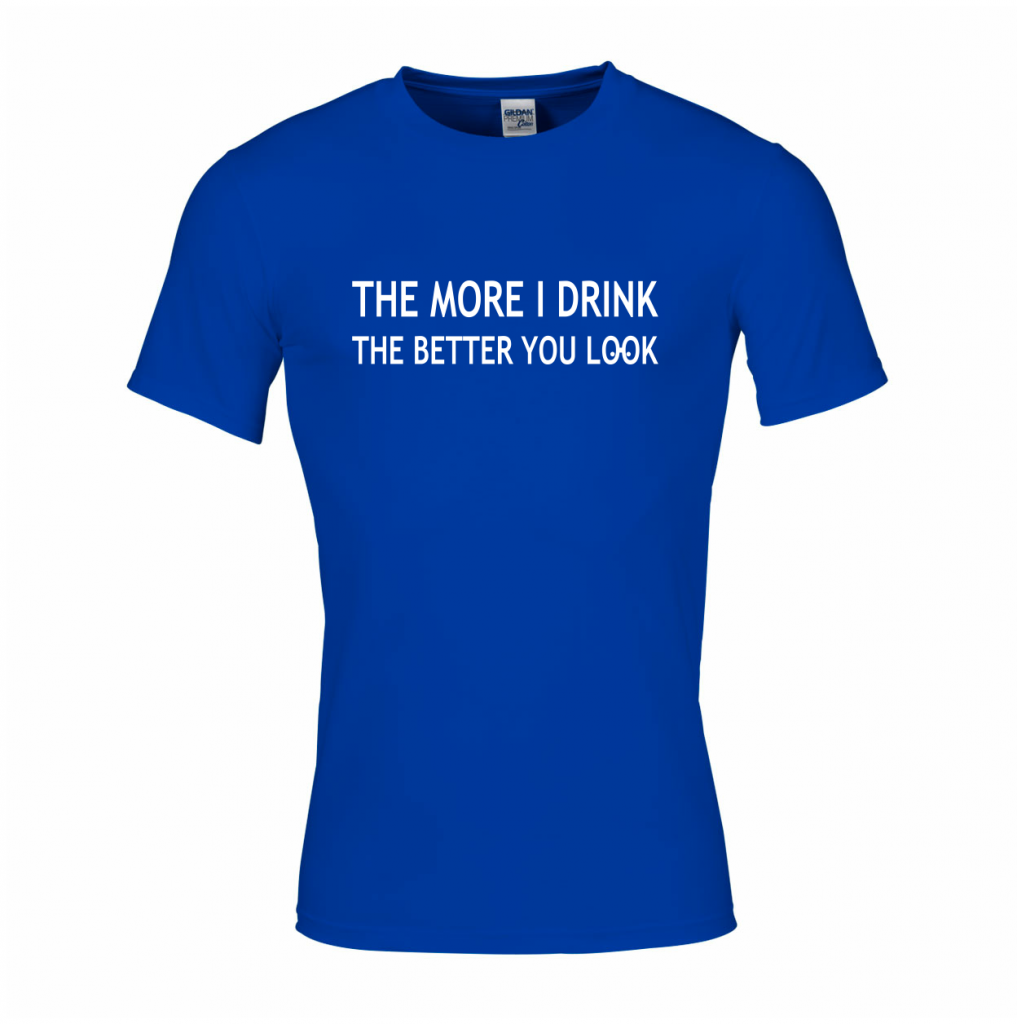The more i drink the better you look shirt